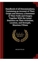 Handbook of All Denominations, Containing an Account of Their Origin and History; A Statement of Their Faith and Usages; Together with the Latest Statistics on Their Activities, Location, and Strength, Nineteen Fifteen