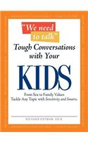 We Need to Talk Tough Conversations with Your Kids: From Sex to Family Values Tackle Any Topic with Sensitivity and Smarts