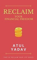 Reclaim Your Financial Freedom: A practical guide to enhance earning, boost saving, improve investing, and enjoy the freedom