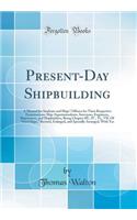 Present-Day Shipbuilding: A Manual for Students and Ships' Officers for Their Respective Examinations; Ship-Superintendents, Surveyors, Engineers, Shipowners, and Shipbuilders; Being Chapter III., IV., VI;, VII. of Steel Ships, Revised, Enlarged, a