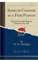 Sodium Cyanide as a Fish Poison: Special Scientific Report Fisheries No; 253 (Classic Reprint)