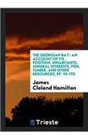 The Georgian Bay: An Account of Its Position, Inhabitants, Mineral Interests, Fish, Timber, and Other Resources, pp. 10-170