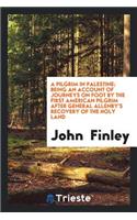 A Pilgrim in Palestine; Being an Account of Journeys on Foot by the First American Pilgrim After General Allenby's Recovery of the Holy Land