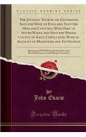 The Juvenile Tourist, or Excursions Into the West of England, Into the Midland Counties, with Part of South Wales, and Into the Whole County of Kent, Concluding with an Account of Maidstone and Its Vicinity: Interspersed with Historical Anecdotes a