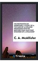 The Professor on Shipboard: A Story of a Voyage of a College Professor with His Brother Who Was Chief Engineer of a Steamship