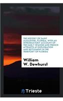 The History of Saint Augustine, Florida, with an Introductory Account of the Early Spanish and French Attempts at Exploration and Settlement in the Territory of Florida;