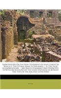 Annotations On The New Testament Of Jesus Christ In Which I. The Literal Sense Is Explained ... Ii. The False Interpretations, ... Are Briefly Examined And Disproved. Iii With An Account Of The Chief Differences Betwixt The Text Of The Ancient Lati