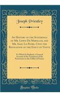 An History of the Sufferings of Mr. Lewis de Marolles, and Mr. Isaac Le Fevre, Upon the Revocation of the Edict of Nantz: To Which Is Prefixed, a General Account of the Treatment of the Protestants in the Gallies of France (Classic Reprint)