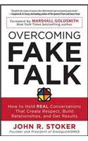 Overcoming Fake Talk: How to Hold Real Conversations That Create Respect, Build Relationships, and Get Results