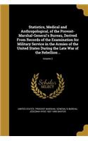 Statistics, Medical and Anthropological, of the Provost-Marshal-General's Bureau, Derived From Records of the Examination for Military Service in the Armies of the United States During the Late War of the Rebellion ..; Volume 2