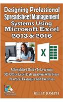 Designing Professional Spreadsheet Management Systems Using Microsoft Excel 2016: A Simplified Guide to Learning MS Office Excel Data Analysis with Some Practical Examples and Exercises