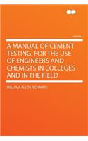 A Manual of Cement Testing, for the Use of Engineers and Chemists in Colleges and in the Field