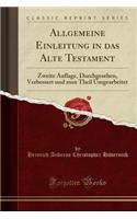 Allgemeine Einleitung in Das Alte Testament: Zweite Auflage, Durchgesehen, Verbessert Und Zum Theil Umgearbeitet (Classic Reprint)