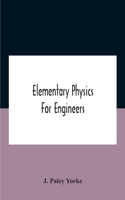 Elementary Physics For Engineers; An Elementary Text Book For First Year Students Taking An Engineering Course In A Technical Institution