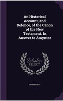 Historical Account, and Defence, of the Canon of the New Testament. In Answer to Amyntor