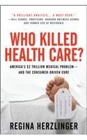 Who Killed HealthCare?: America's $2 Trillion Medical Problem - and the Consumer-Driven Cure