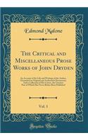 The Critical and Miscellaneous Prose Works of John Dryden, Vol. 1: An Account of the Life and Writings of the Author, Grounded on Original and Authentick Documents; And a Collection of His Letters, the Greatest Part of Which Has Never Before Been P