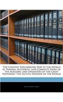 The Greatest Engineering Feat in the World at Panama: Authentic and Complete Story of the Building and Operation of the Great Waterway--The Eighth Wonder of the World