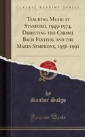 Teaching Music at Stanford, 1949-1974, Directing the Carmel Bach Festival and the Marin Symphony, 1956-1991 (Classic Reprint)