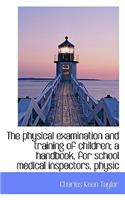 The Physical Examination and Training of Children; A Handbook, for School Medical Inspectors, Physic