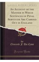 An Account of the Manner in Which Sentences of Penal Servitude Are Carried Out in England (Classic Reprint)