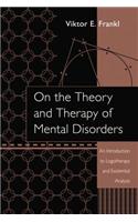 On the Theory and Therapy of Mental Disorders: An Introduction to Logotherapy and Existential Analysis