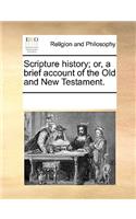 Scripture History; Or, a Brief Account of the Old and New Testament.