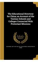 Educational Directory for China; an Account of the Various Schools and Colleges Connected With Protestant Missions