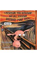 I Scream, You Scream, We All Scream Because Puns Suck