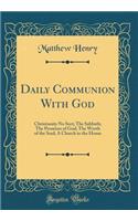 Daily Communion with God: Christianity No Sect; The Sabbath; The Promises of God; The Worth of the Soul; A Church in the House (Classic Reprint)