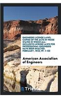 Engineers License Laws: Copies of the Acts in Those States in Which All-Inclusive License Laws for Professional Engineers Have Been Enacted. February,