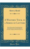 A Western Tour, in a Series of Letters: Written During a Journey Through Pennsylvania, Ohio, Indiana, and Into the States of Illinois and Kentucky; Giving an Account of the Soil, Face of the Country, Antiquities and Natural Curiosities, Etc