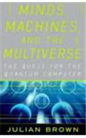 Minds, Machines, and the Multiverse: The Quest for the Quantum Computer