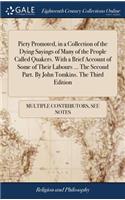 Piety Promoted, in a Collection of the Dying Sayings of Many of the People Called Quakers. with a Brief Account of Some of Their Labours ... the Second Part. by John Tomkins. the Third Edition