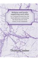 Religion and Loyalty Supporting Each Other Or, a Rational Account How the Loyal Addressors Maintaining the Lineal Descent of the Crown, Is Very Consistent