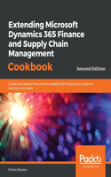 Extending Microsoft Dynamics 365 Finance and Supply Chain Management Cookbook, Second Edition