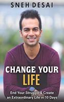 CHANGE YOUR LIFE: End Your Struggle & Create an Extraordinary Life in 10 Days