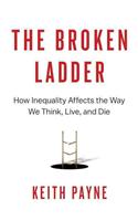 The Broken Ladder: How Inequality Affects the Way We Think, Live, and Die