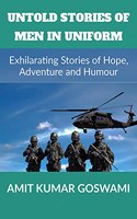 UNTOLD STORIES OF MEN IN UNIFORM: Exhilarating Stories of Adventure, Hope and Humour