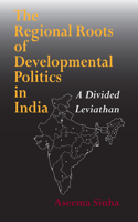 The Regional Roots of Developmental Politics in India