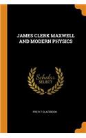 James Clerk Maxwell and Modern Physics