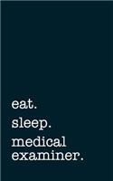 Eat. Sleep. Medical Examiner. - Lined Notebook