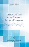 Design and Test of an Electric Furnace Pyrometer: A Thesis Presented by Julius M. Naiman to the President and Faculty of Armour Institute of Technology for the Degree of Bachelor of Science in Electrical Engineering (Classic Reprint)