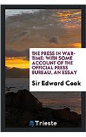 The Press in War-Time: With Some Account of the Official Press Bureau, an Essay