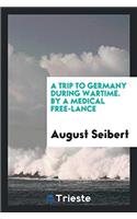 Trip to Germany During Wartime. by a Medical Free-Lance