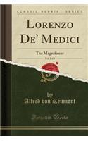 Lorenzo De' Medici, Vol. 2 of 2: The Magnificent (Classic Reprint)