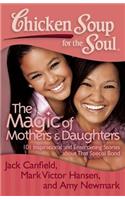 Chicken Soup for the Soul: The Magic of Mothers & Daughters