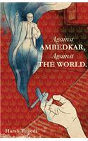 Against Ambedkar, Against the World