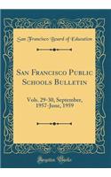 San Francisco Public Schools Bulletin: Vols. 29-30, September, 1957-June, 1959 (Classic Reprint)