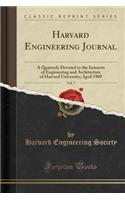 Harvard Engineering Journal, Vol. 7: A Quarterly Devoted to the Interests of Engineering and Architecture of Harvard University; April 1909 (Classic Reprint)